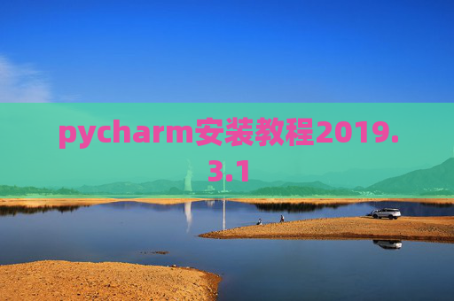pycharm安装教程2019.3.1 pycharm安装教程2019.3.1